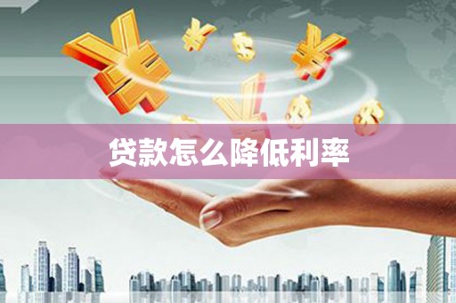 宽甸贷款怎么降低利率