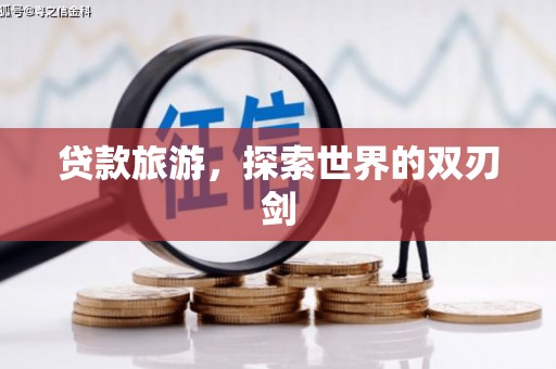 宽甸贷款旅游，探索世界的双刃剑