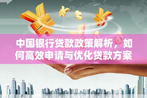 宽甸中国银行贷款政策解析，如何高效申请与优化贷款方案