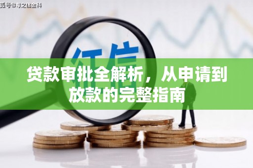 宽甸贷款审批全解析,从申请到放款的完整指南 宽甸贷款审批全解析,从申请到放款的完整指南