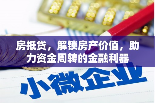 宽甸房抵贷，解锁房产价值，助力资金周转的金融利器