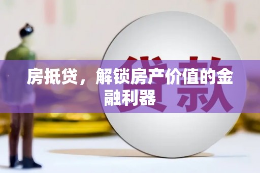 宽甸房抵贷，解锁房产价值的金融利器