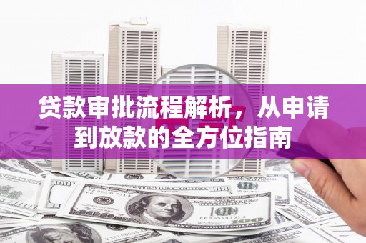 宽甸贷款审批流程解析，从申请到放款的全方位指南