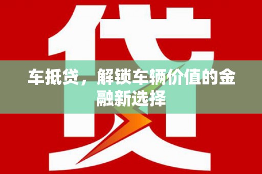 宽甸车抵贷，解锁车辆价值的金融新选择