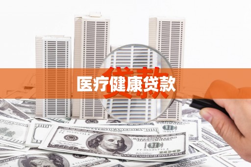 宽甸医疗健康贷款