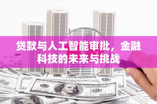 宽甸贷款与人工智能审批，金融科技的未来与挑战