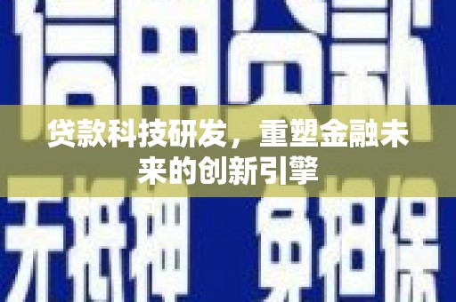 宽甸贷款科技研发，重塑金融未来的创新引擎