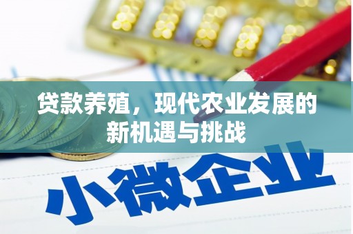 宽甸贷款养殖，现代农业发展的新机遇与挑战