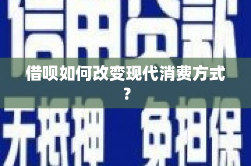 宽甸借呗如何改变现代消费方式？