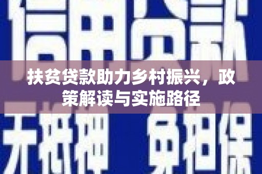 宽甸扶贫贷款助力乡村振兴，政策解读与实施路径