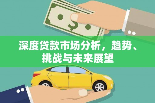 宽甸深度贷款市场分析，趋势、挑战与未来展望