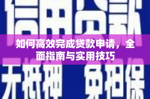 宽甸如何高效完成贷款申请，全面指南与实用技巧