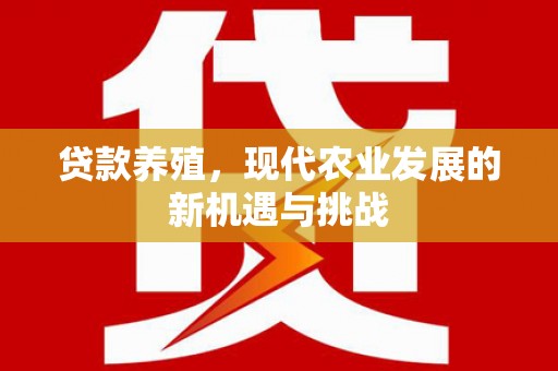 宽甸贷款养殖，现代农业发展的新机遇与挑战