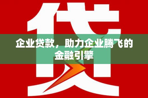 宽甸企业贷款，助力企业腾飞的金融引擎