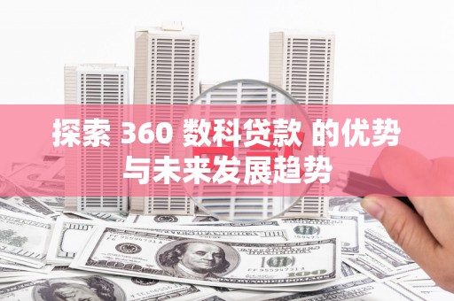 宽甸探索 360 数科贷款 的优势与未来发展趋势