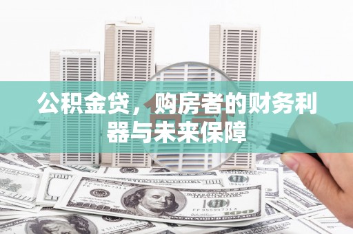 宽甸公积金贷，购房者的财务利器与未来保障