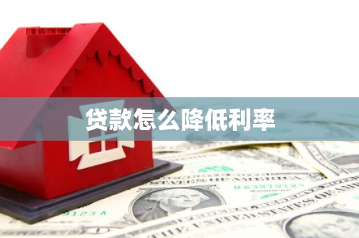 宽甸贷款怎么降低利率