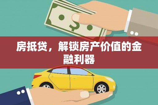 宽甸房抵贷，解锁房产价值的金融利器