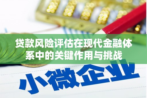 宽甸贷款风险评估在现代金融体系中的关键作用与挑战