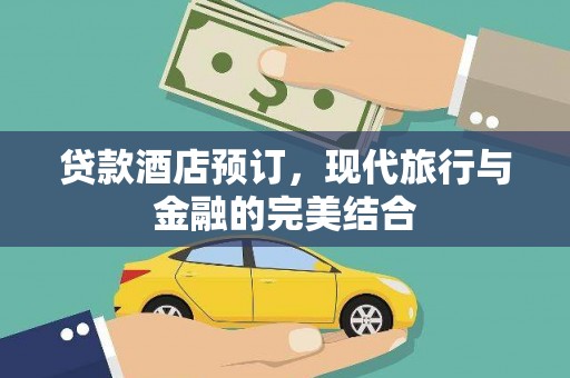 宽甸贷款酒店预订，现代旅行与金融的完美结合