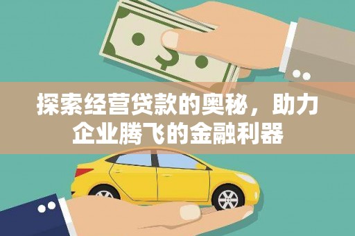 宽甸探索经营贷款的奥秘，助力企业腾飞的金融利器