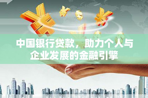 宽甸中国银行贷款，助力个人与企业发展的金融引擎