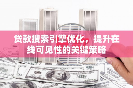 宽甸贷款搜索引擎优化，提升在线可见性的关键策略