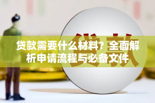 宽甸贷款需要什么材料？全面解析申请流程与必备文件
