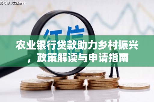宽甸农业银行贷款助力乡村振兴，政策解读与申请指南