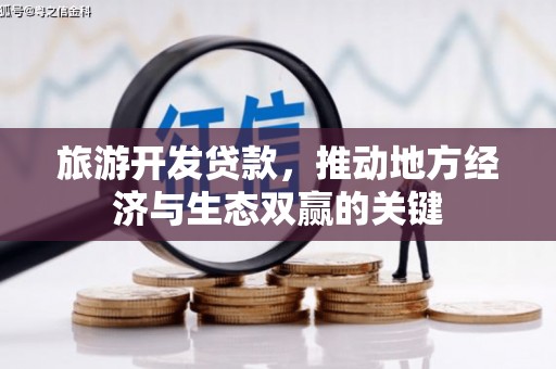 宽甸旅游开发贷款，推动地方经济与生态双赢的关键