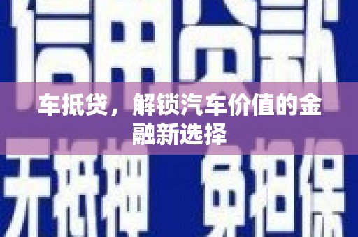 宽甸车抵贷，解锁汽车价值的金融新选择