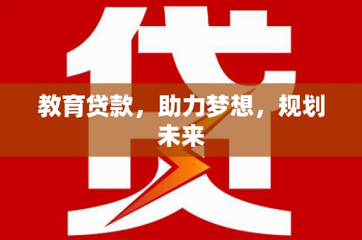 宽甸教育贷款，助力梦想，规划未来