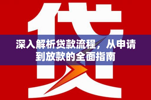 宽甸深入解析贷款流程，从申请到放款的全面指南