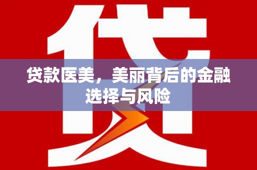 宽甸贷款医美，美丽背后的金融选择与风险