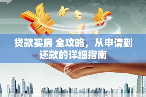 宽甸贷款买房 全攻略，从申请到还款的详细指南