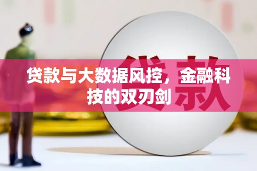宽甸贷款与大数据风控，金融科技的双刃剑