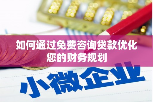 宽甸如何通过免费咨询贷款优化您的财务规划