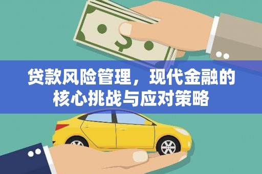 宽甸贷款风险管理，现代金融的核心挑战与应对策略