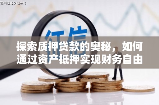 宽甸探索质押贷款的奥秘，如何通过资产抵押实现财务自由