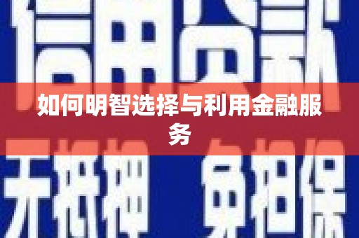宽甸如何明智选择与利用金融服务