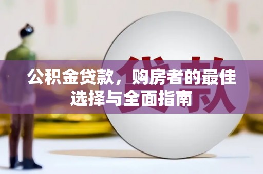 宽甸公积金贷款，购房者的最佳选择与全面指南