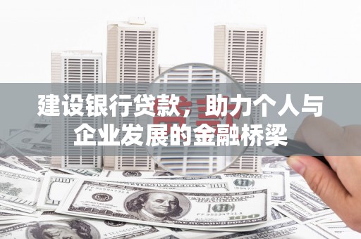 宽甸建设银行贷款，助力个人与企业发展的金融桥梁