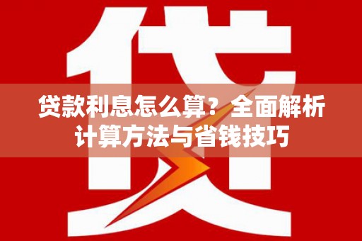 宽甸贷款利息怎么算？全面解析计算方法与省钱技巧
