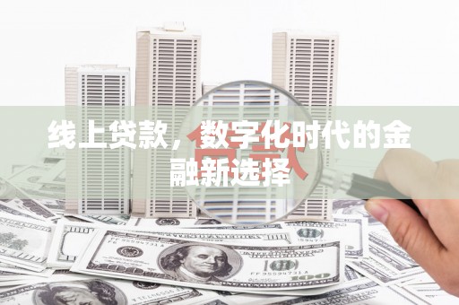 宽甸线上贷款，数字化时代的金融新选择