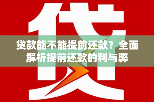 宽甸贷款能不能提前还款？全面解析提前还款的利与弊
