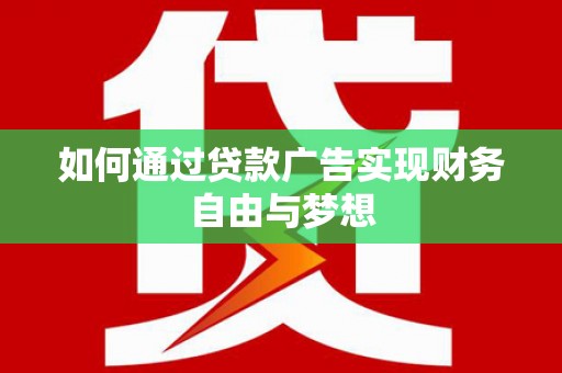 宽甸如何通过贷款广告实现财务自由与梦想
