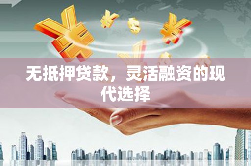 宽甸无抵押贷款，灵活融资的现代选择