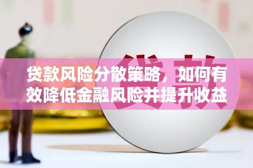 宽甸贷款风险分散策略，如何有效降低金融风险并提升收益