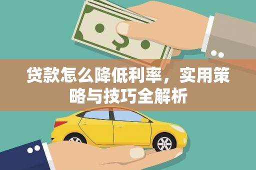 宽甸贷款怎么降低利率，实用策略与技巧全解析