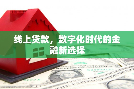 宽甸线上贷款，数字化时代的金融新选择